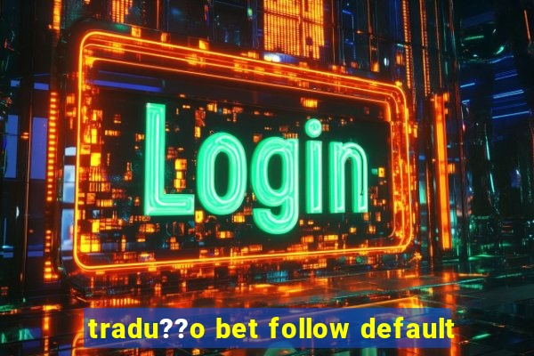 tradu??o bet follow default