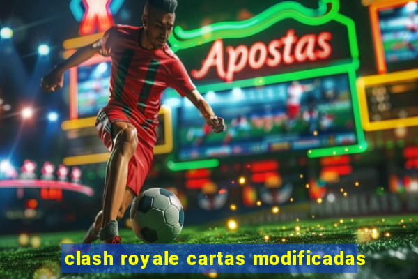 clash royale cartas modificadas