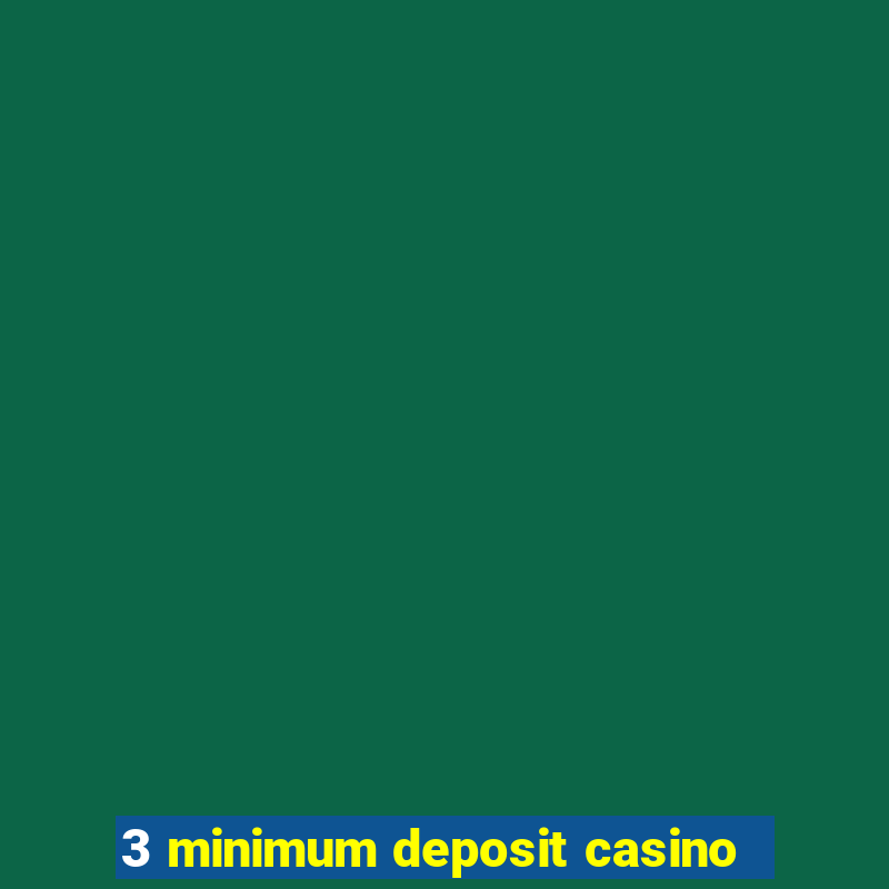 3 minimum deposit casino