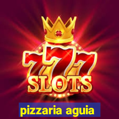 pizzaria aguia