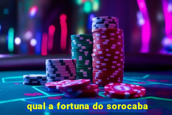 qual a fortuna do sorocaba