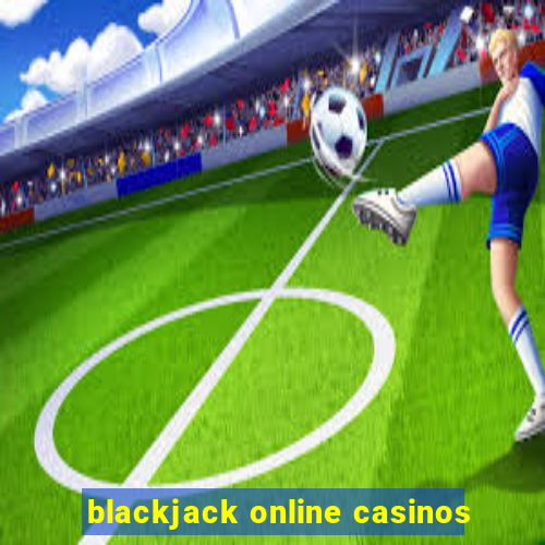 blackjack online casinos