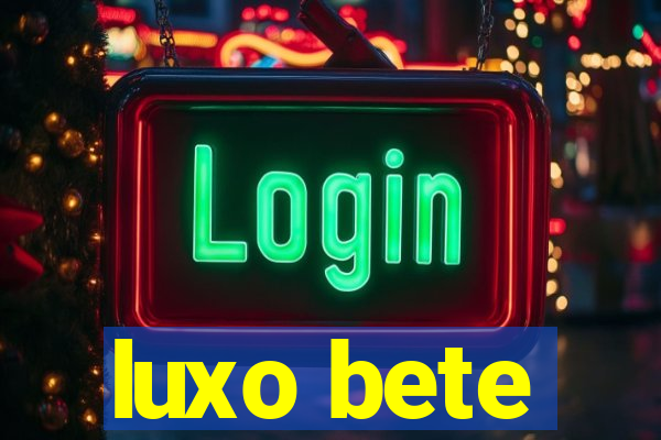 luxo bete