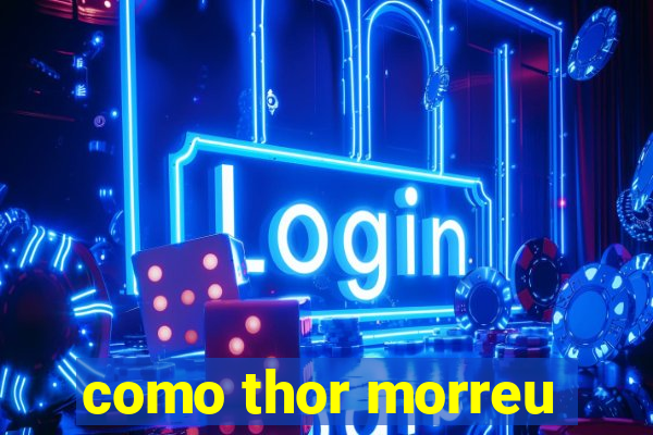 como thor morreu