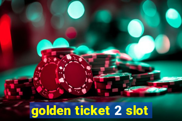 golden ticket 2 slot