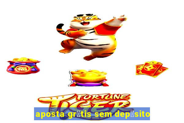 aposta gr谩tis sem dep贸sito