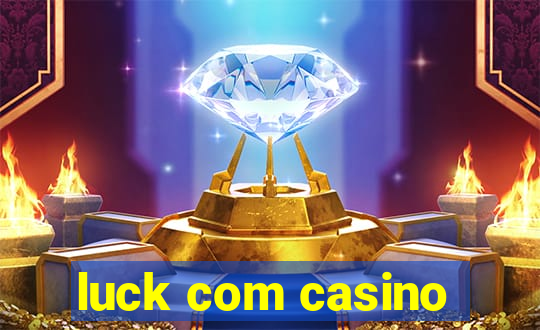 luck com casino