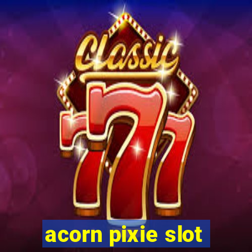 acorn pixie slot