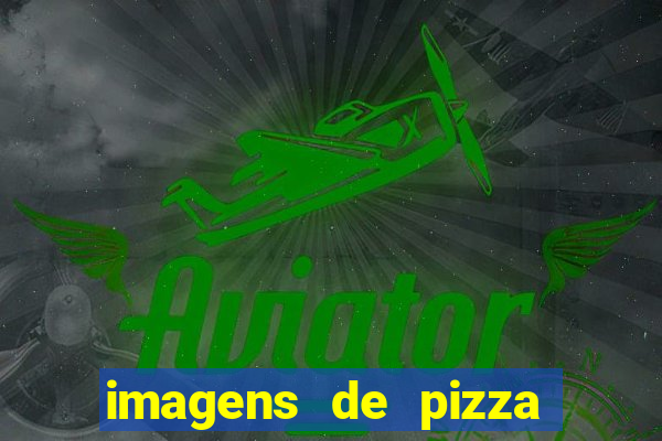 imagens de pizza do dadá