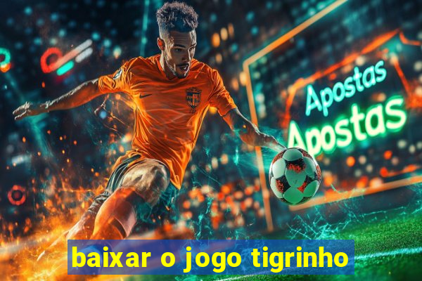 baixar o jogo tigrinho