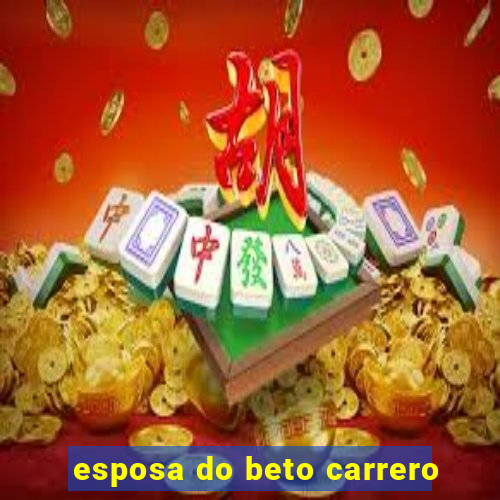 esposa do beto carrero