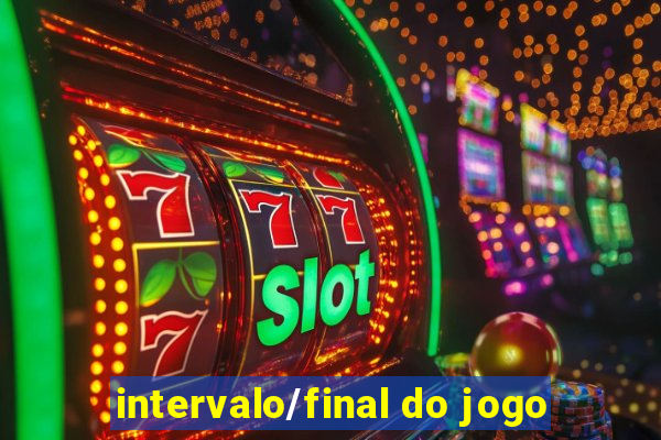 intervalo/final do jogo