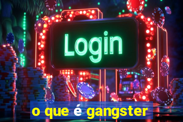 o que é gangster