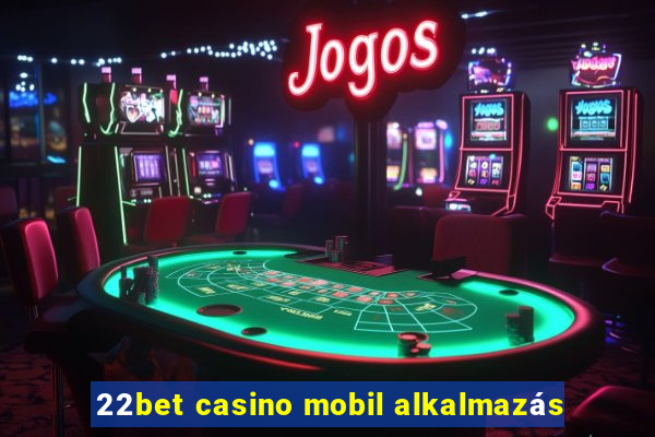 22bet casino mobil alkalmazás