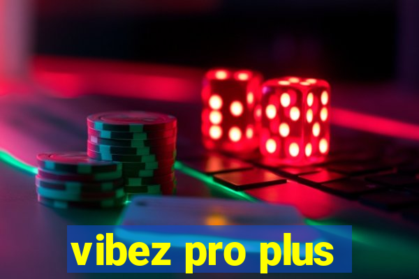 vibez pro plus