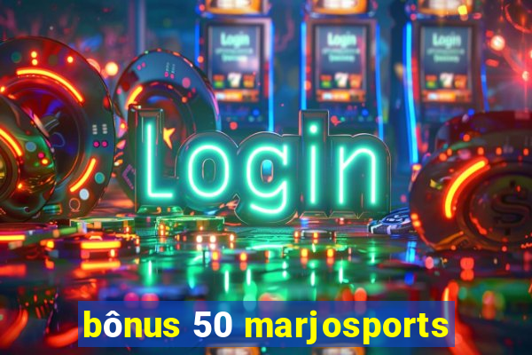 bônus 50 marjosports