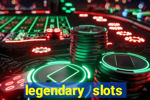 legendary slots casino games