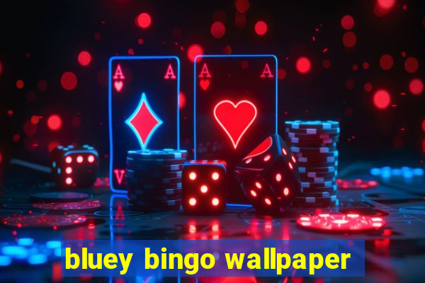 bluey bingo wallpaper