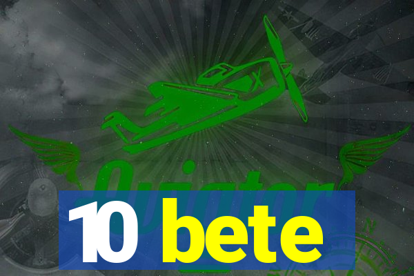 10 bete