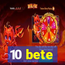 10 bete