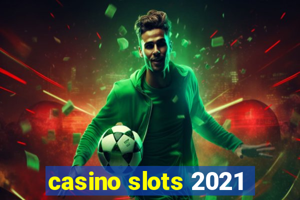 casino slots 2021