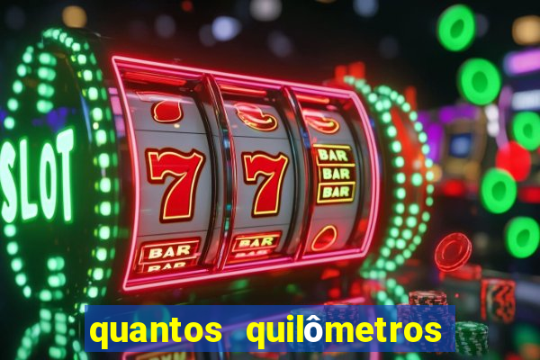 quantos quilômetros daqui até