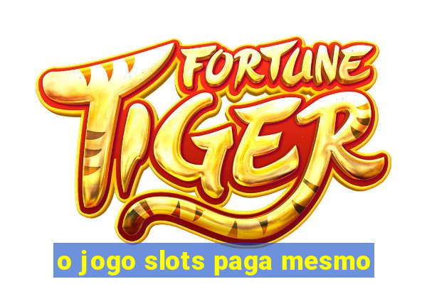 o jogo slots paga mesmo