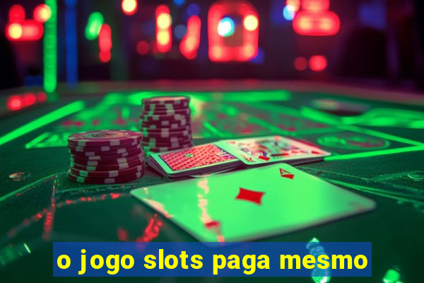 o jogo slots paga mesmo