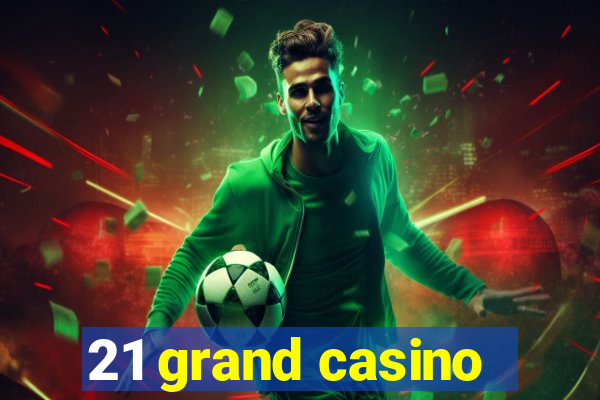 21 grand casino