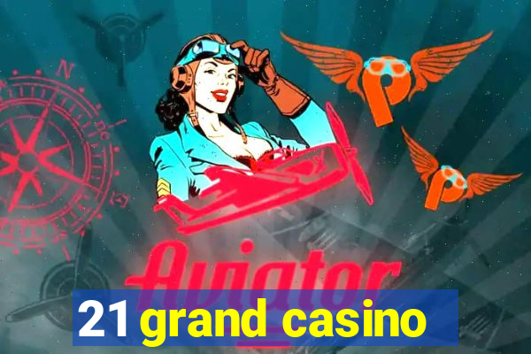 21 grand casino